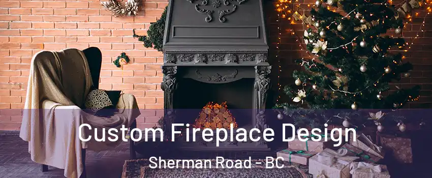  Custom Fireplace Design Sherman Road - BC