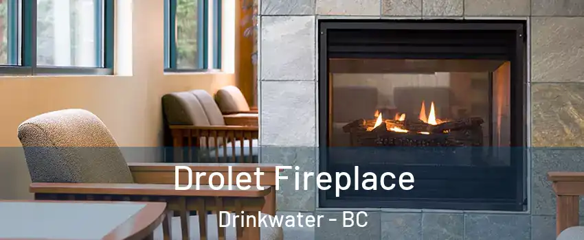 Drolet Fireplace Drinkwater - BC