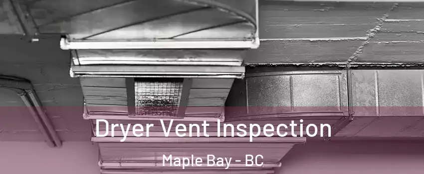  Dryer Vent Inspection Maple Bay - BC