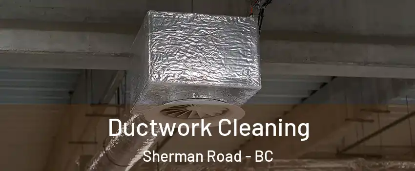  Ductwork Cleaning Sherman Road - BC