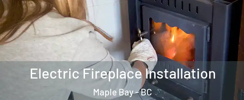  Electric Fireplace Installation Maple Bay - BC