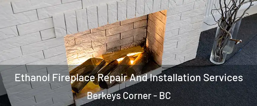  Ethanol Fireplace Repair And Installation Services Berkeys Corner - BC