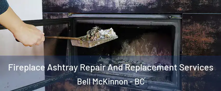  Fireplace Ashtray Repair And Replacement Services Bell McKinnon - BC