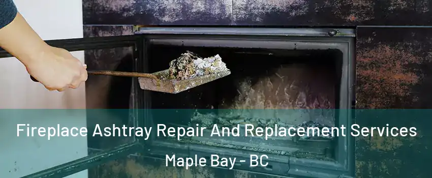  Fireplace Ashtray Repair And Replacement Services Maple Bay - BC