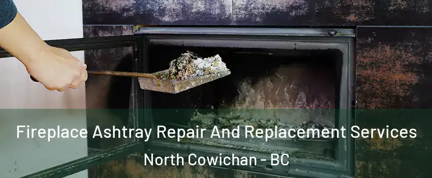  Fireplace Ashtray Repair And Replacement Services North Cowichan - BC