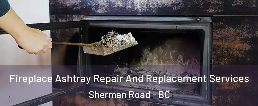  Fireplace Ashtray Repair And Replacement Services Sherman Road - BC