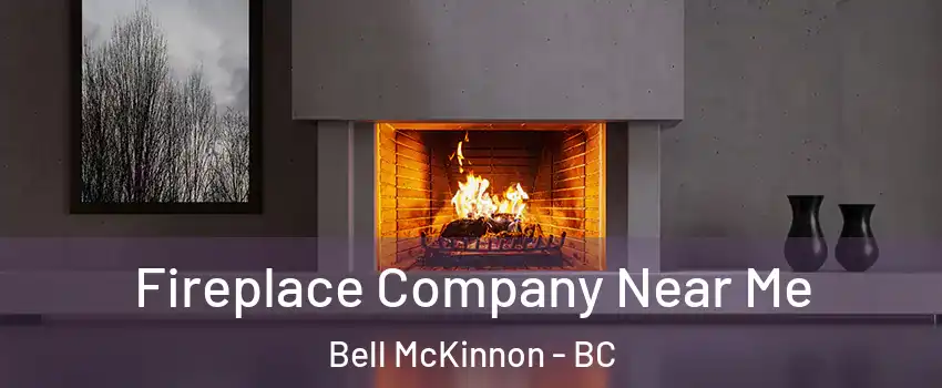  Fireplace Company Near Me Bell McKinnon - BC