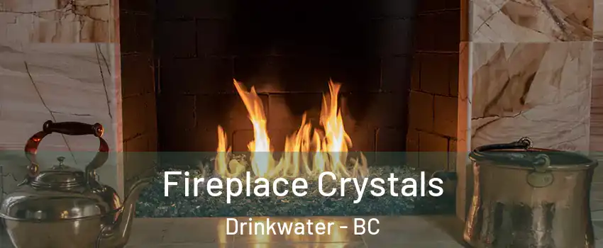  Fireplace Crystals Drinkwater - BC