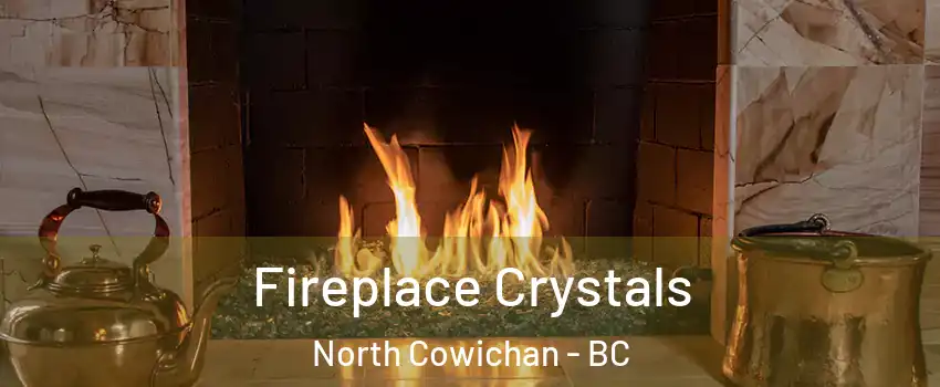  Fireplace Crystals North Cowichan - BC