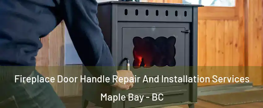  Fireplace Door Handle Repair And Installation Services Maple Bay - BC