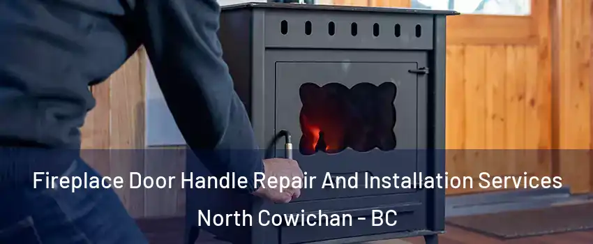  Fireplace Door Handle Repair And Installation Services North Cowichan - BC