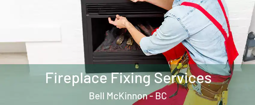  Fireplace Fixing Services Bell McKinnon - BC
