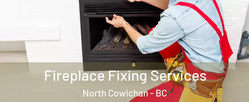  Fireplace Fixing Services North Cowichan - BC