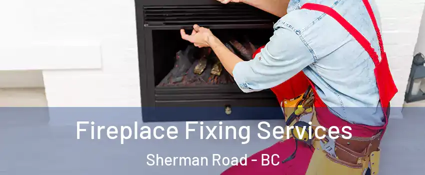  Fireplace Fixing Services Sherman Road - BC