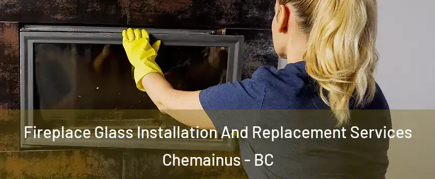  Fireplace Glass Installation And Replacement Services Chemainus - BC