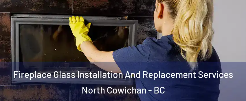  Fireplace Glass Installation And Replacement Services North Cowichan - BC