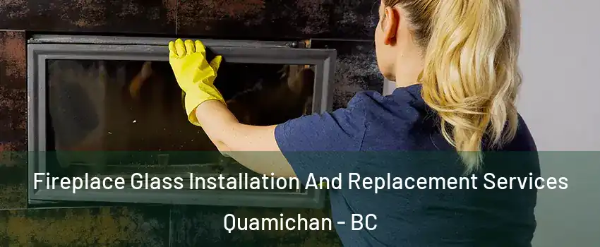  Fireplace Glass Installation And Replacement Services Quamichan - BC