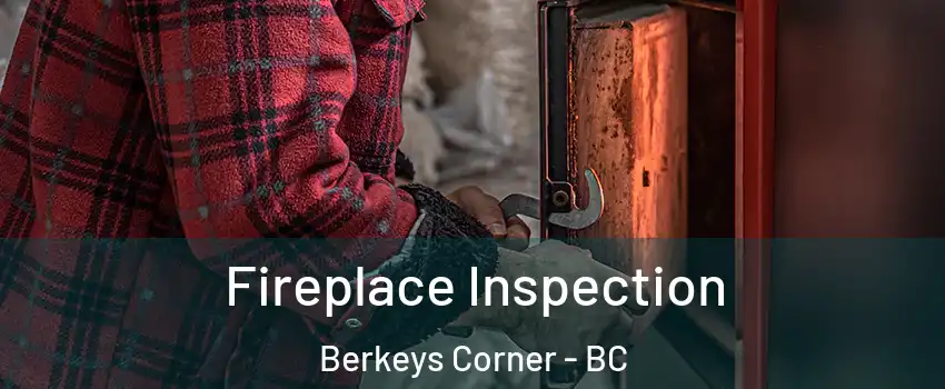  Fireplace Inspection Berkeys Corner - BC