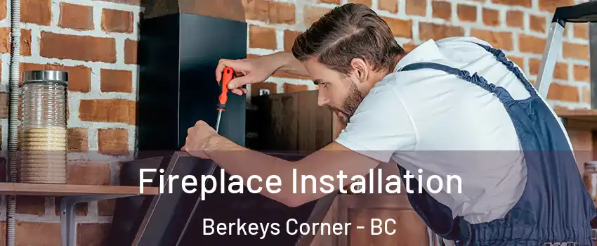  Fireplace Installation Berkeys Corner - BC