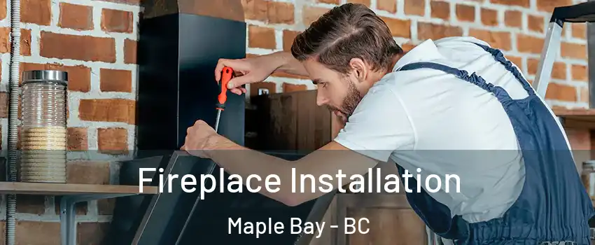  Fireplace Installation Maple Bay - BC