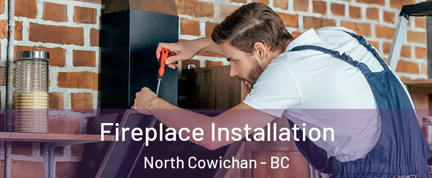  Fireplace Installation North Cowichan - BC