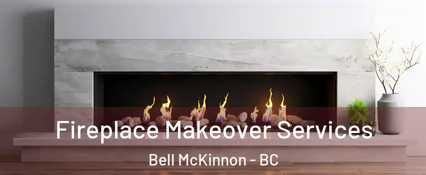  Fireplace Makeover Services Bell McKinnon - BC