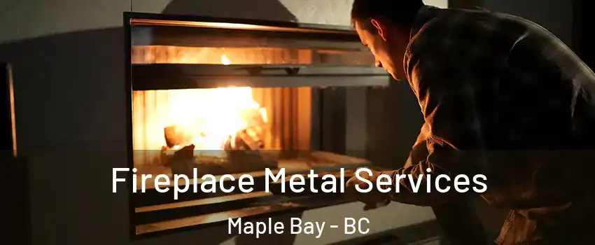  Fireplace Metal Services Maple Bay - BC