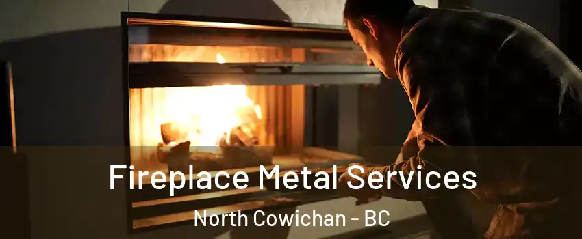  Fireplace Metal Services North Cowichan - BC