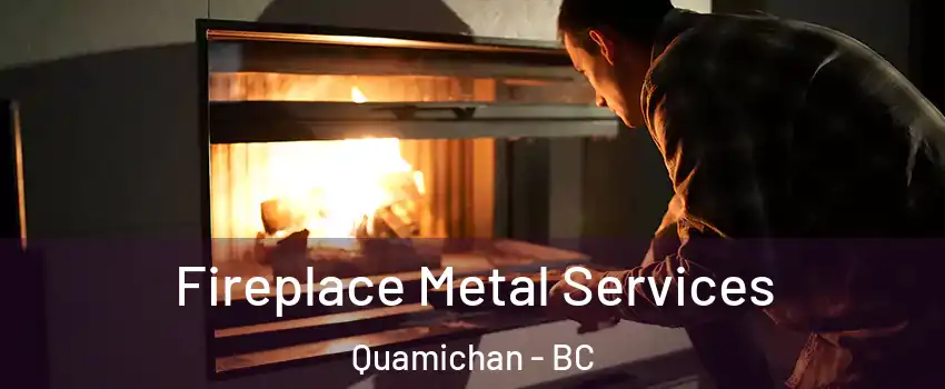  Fireplace Metal Services Quamichan - BC