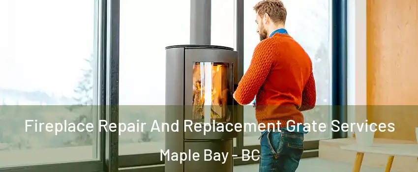  Fireplace Repair And Replacement Grate Services Maple Bay - BC