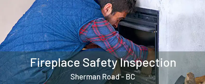  Fireplace Safety Inspection Sherman Road - BC