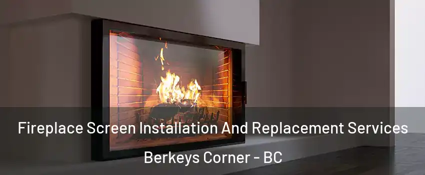  Fireplace Screen Installation And Replacement Services Berkeys Corner - BC