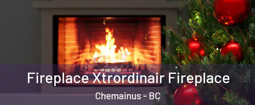  Fireplace Xtrordinair Fireplace Chemainus - BC