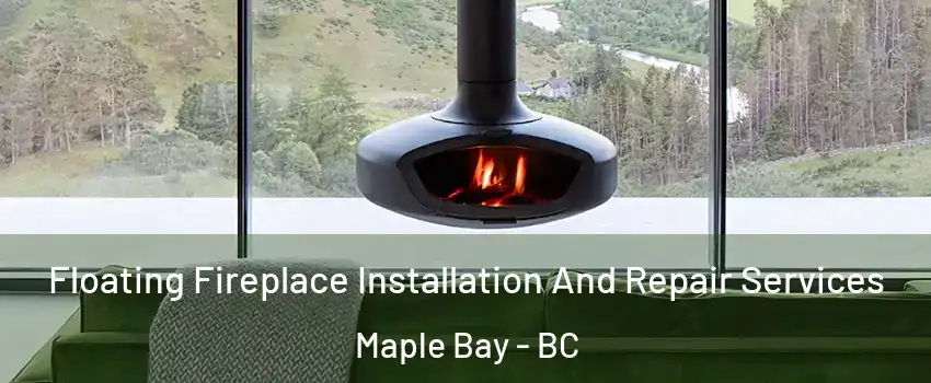  Floating Fireplace Installation And Repair Services Maple Bay - BC