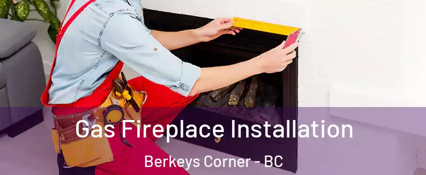  Gas Fireplace Installation Berkeys Corner - BC
