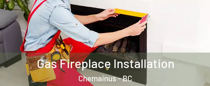 Gas Fireplace Installation Chemainus - BC