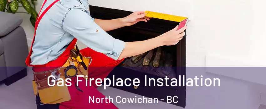  Gas Fireplace Installation North Cowichan - BC