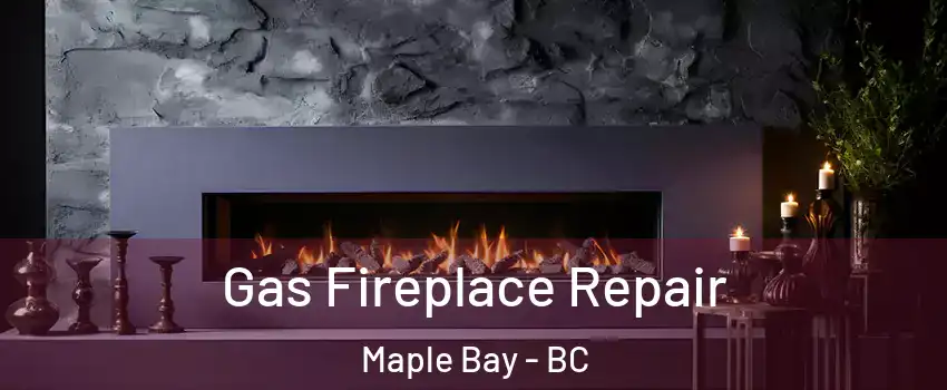  Gas Fireplace Repair Maple Bay - BC