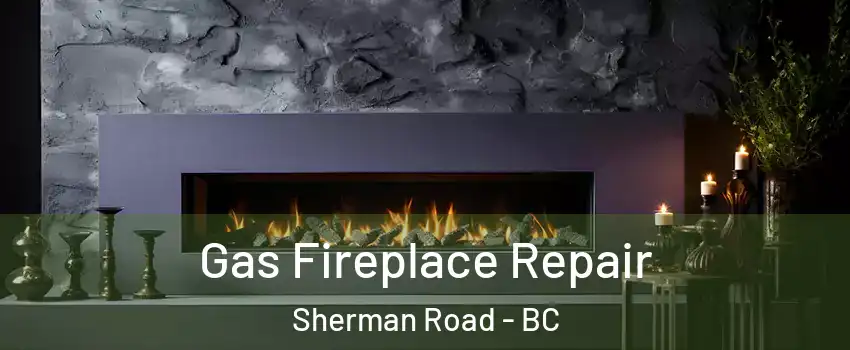  Gas Fireplace Repair Sherman Road - BC