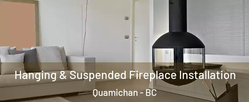  Hanging & Suspended Fireplace Installation Quamichan - BC