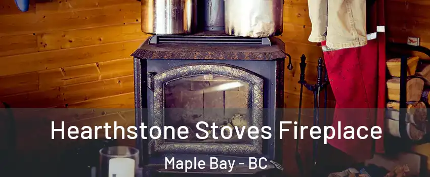  Hearthstone Stoves Fireplace Maple Bay - BC