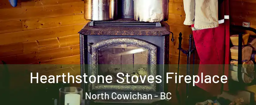  Hearthstone Stoves Fireplace North Cowichan - BC