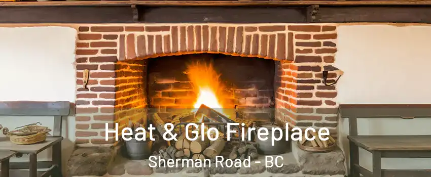  Heat & Glo Fireplace Sherman Road - BC