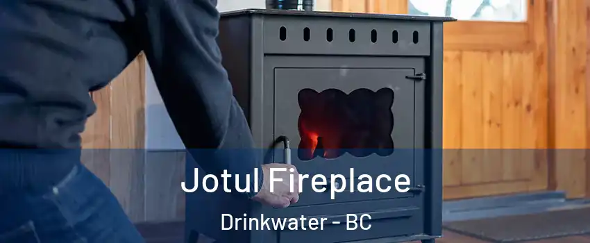  Jotul Fireplace Drinkwater - BC