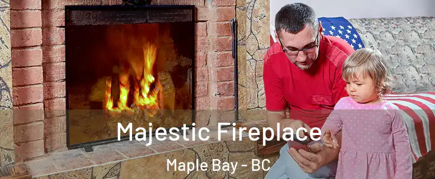  Majestic Fireplace Maple Bay - BC