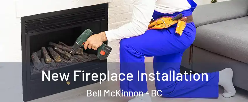  New Fireplace Installation Bell McKinnon - BC