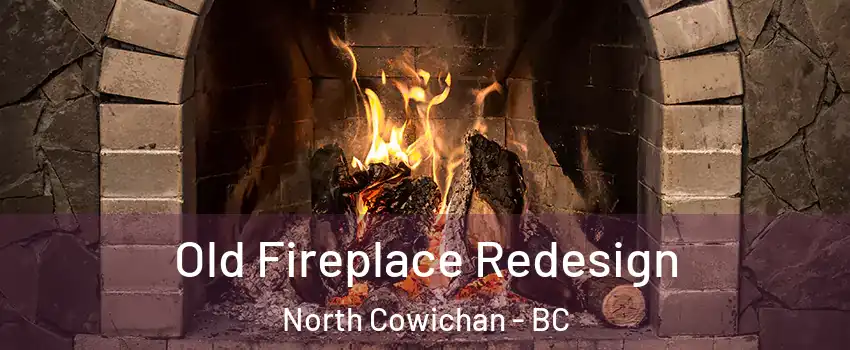  Old Fireplace Redesign North Cowichan - BC