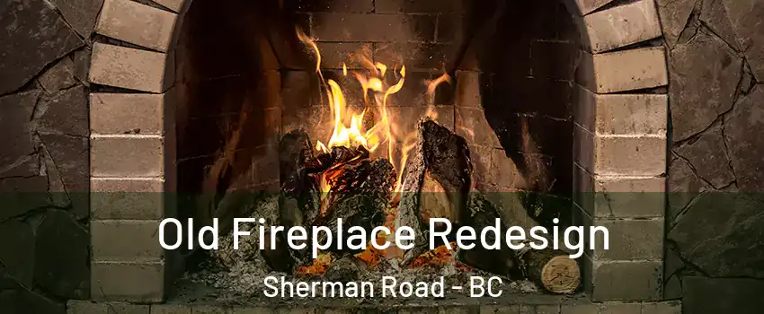  Old Fireplace Redesign Sherman Road - BC