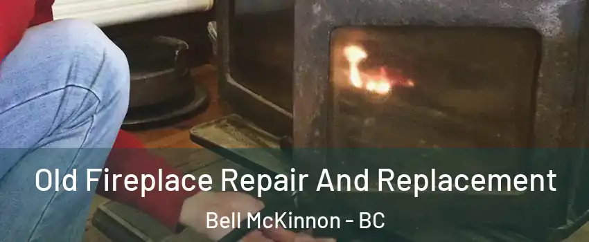  Old Fireplace Repair And Replacement Bell McKinnon - BC