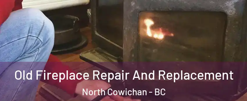  Old Fireplace Repair And Replacement North Cowichan - BC
